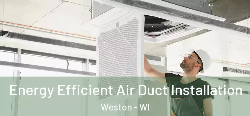  Energy Efficient Air Duct Installation Weston - WI