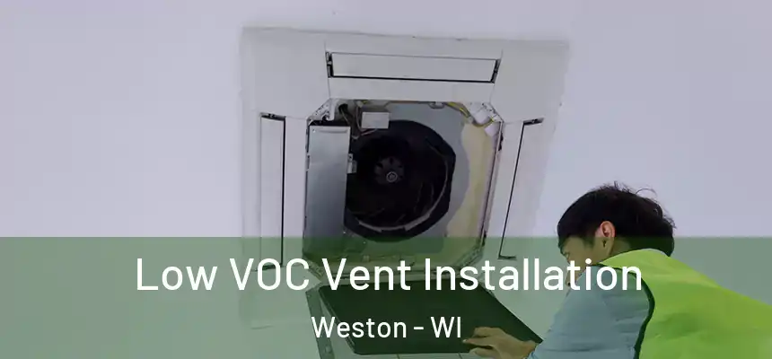  Low VOC Vent Installation Weston - WI