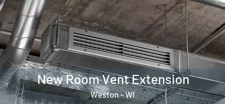 New Room Vent Extension Weston - WI