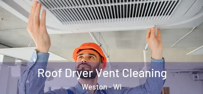  Roof Dryer Vent Cleaning Weston - WI
